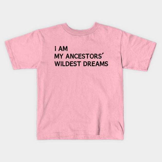 I Am My Ancestors Wildest Dreams Kids T-Shirt by bisho2412